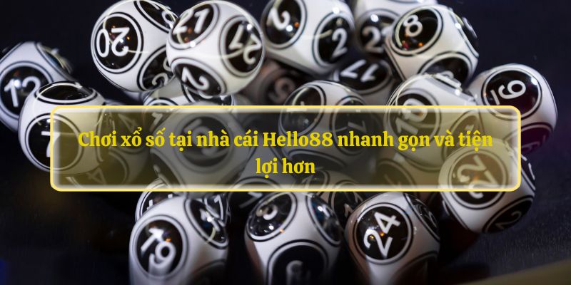 Chơi xổ số tại nhà cái Hello88 nhanh gọn và tiện lợi hơn